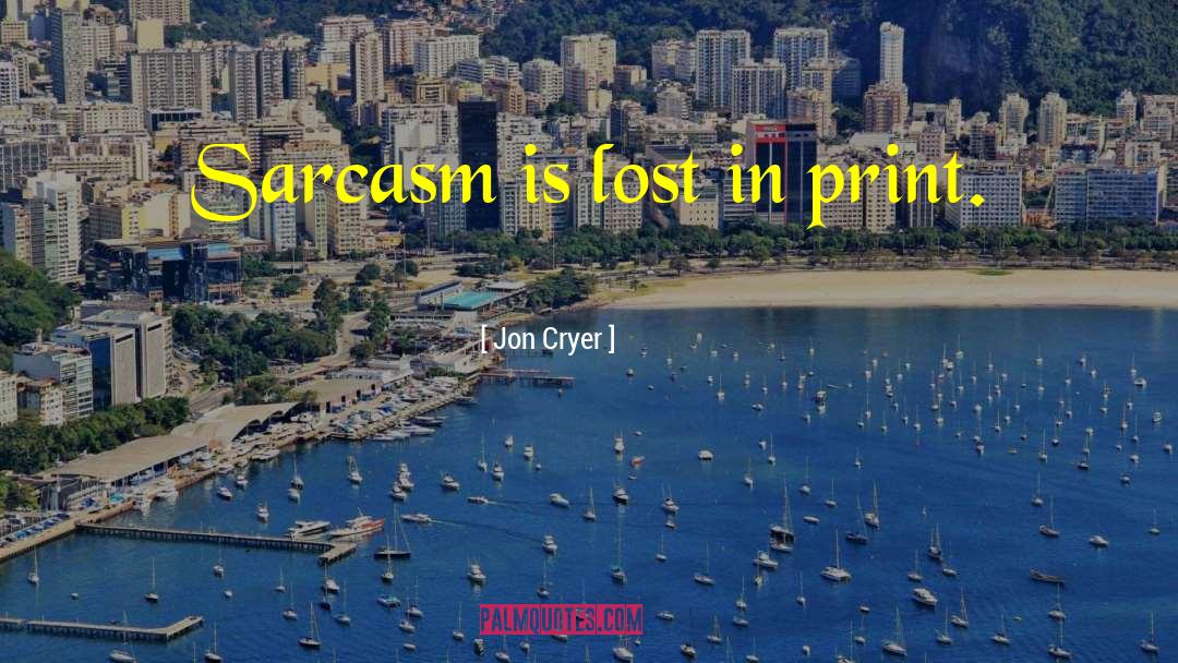 Jon Cryer Quotes: Sarcasm is lost in print.