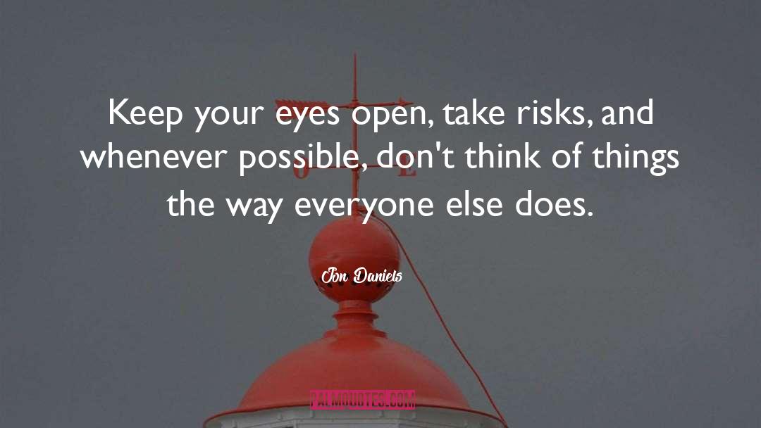 Jon Daniels Quotes: Keep your eyes open, take