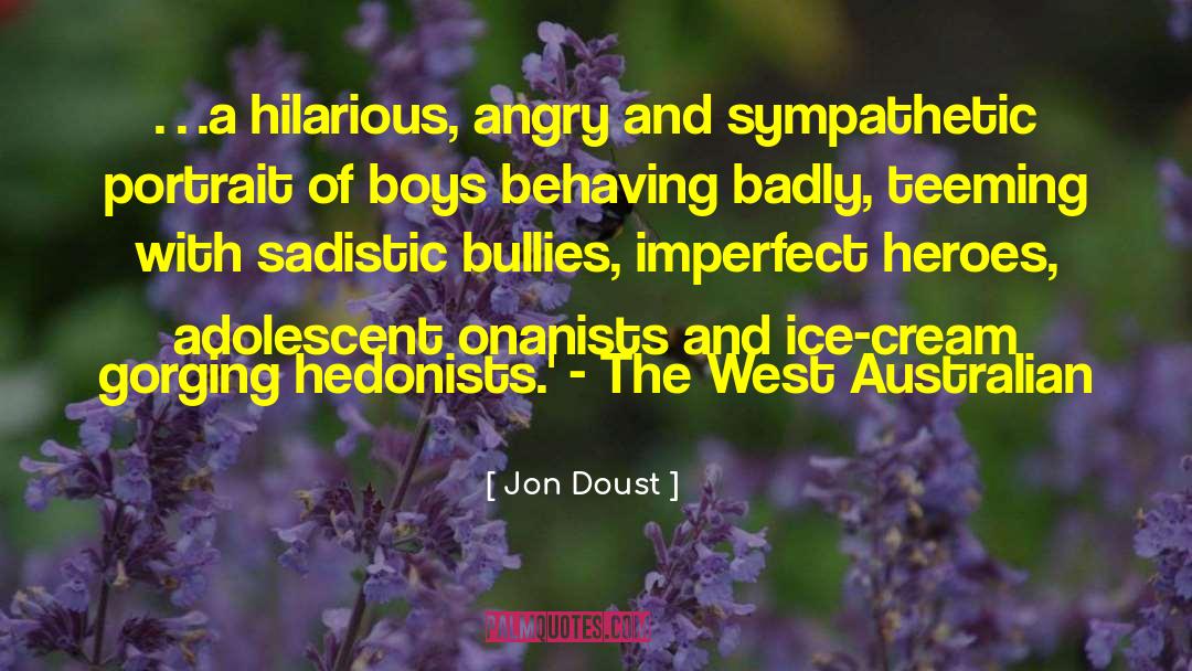 Jon Doust Quotes: …a hilarious, angry and sympathetic