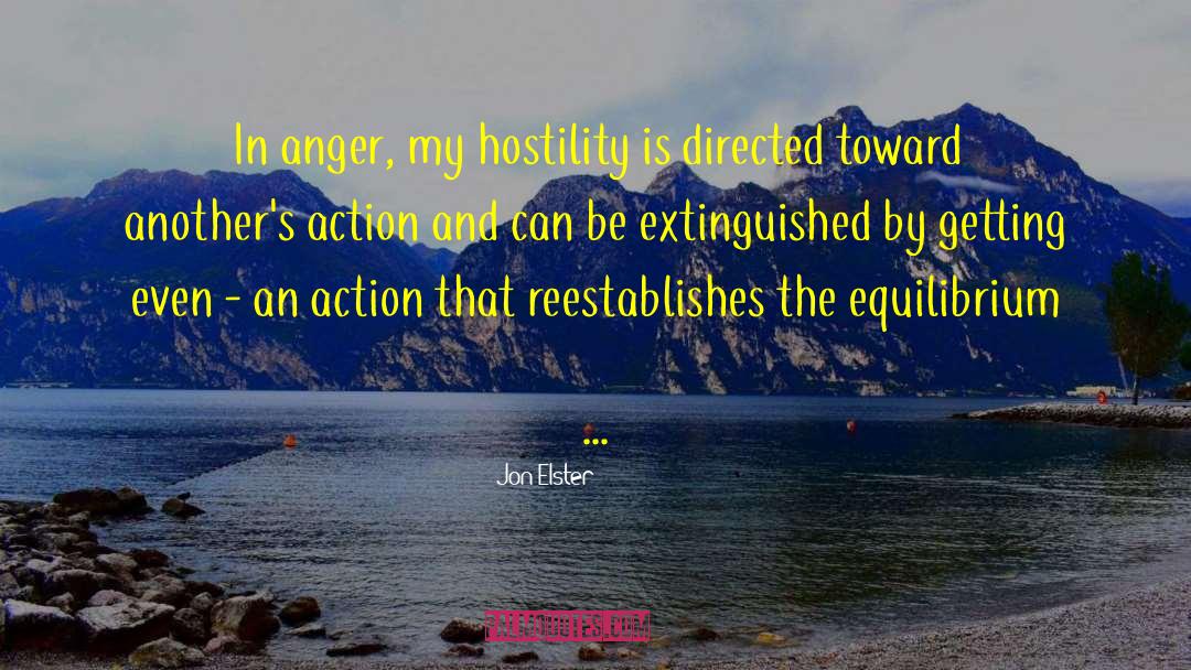 Jon Elster Quotes: In anger, my hostility is