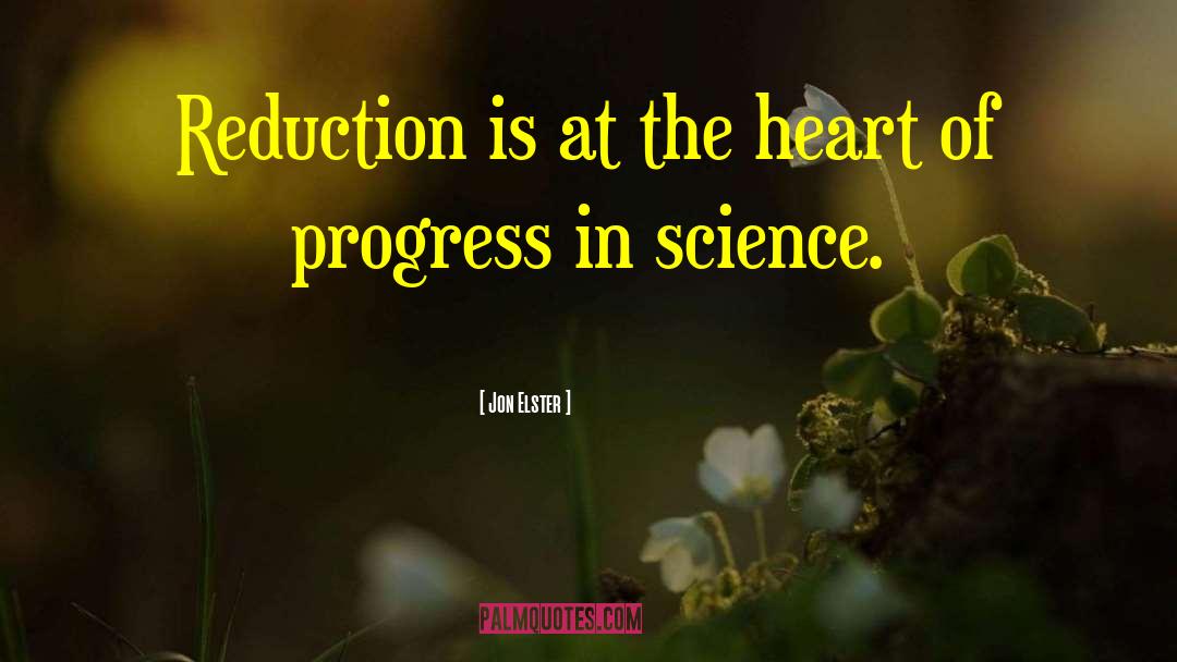 Jon Elster Quotes: Reduction is at the heart