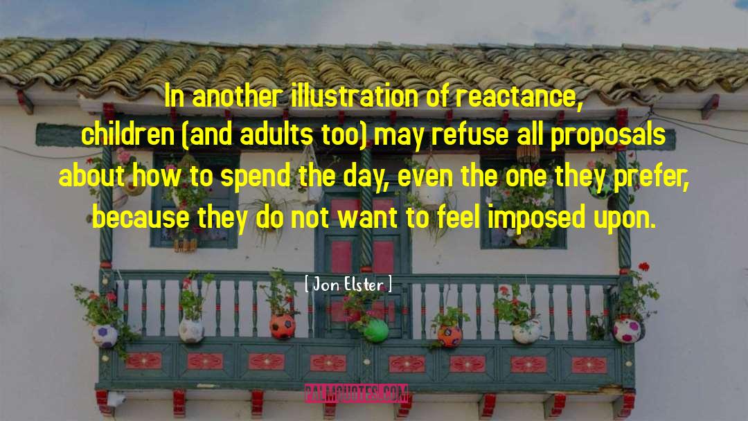Jon Elster Quotes: In another illustration of reactance,