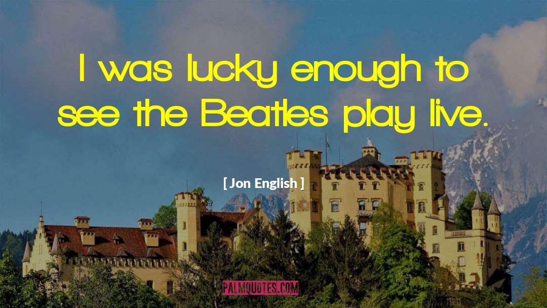 Jon English Quotes: I was lucky enough to