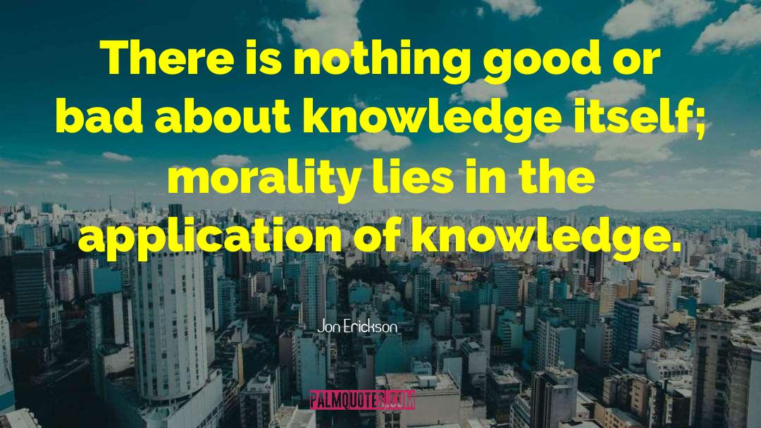 Jon Erickson Quotes: There is nothing good or