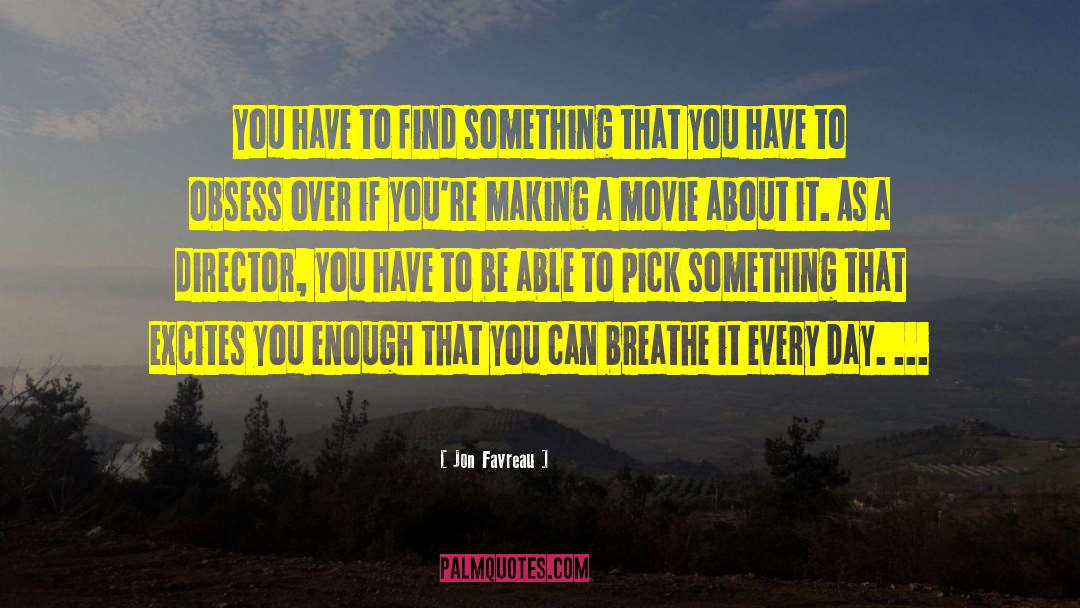 Jon Favreau Quotes: You have to find something