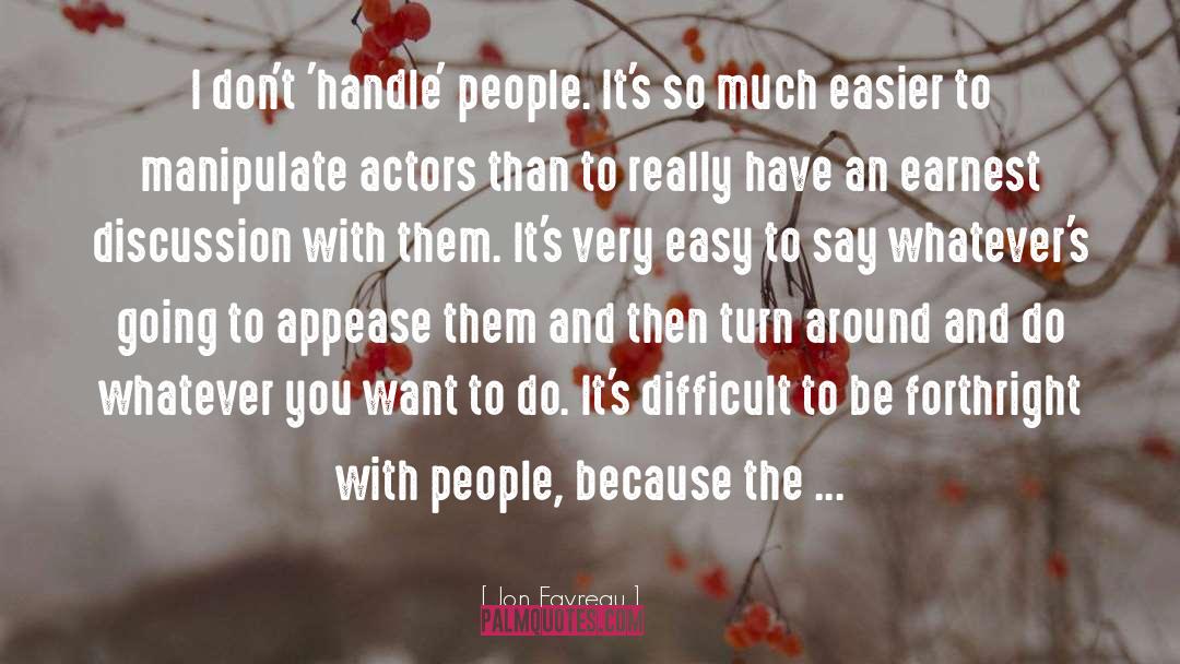 Jon Favreau Quotes: I don't 'handle' people. It's