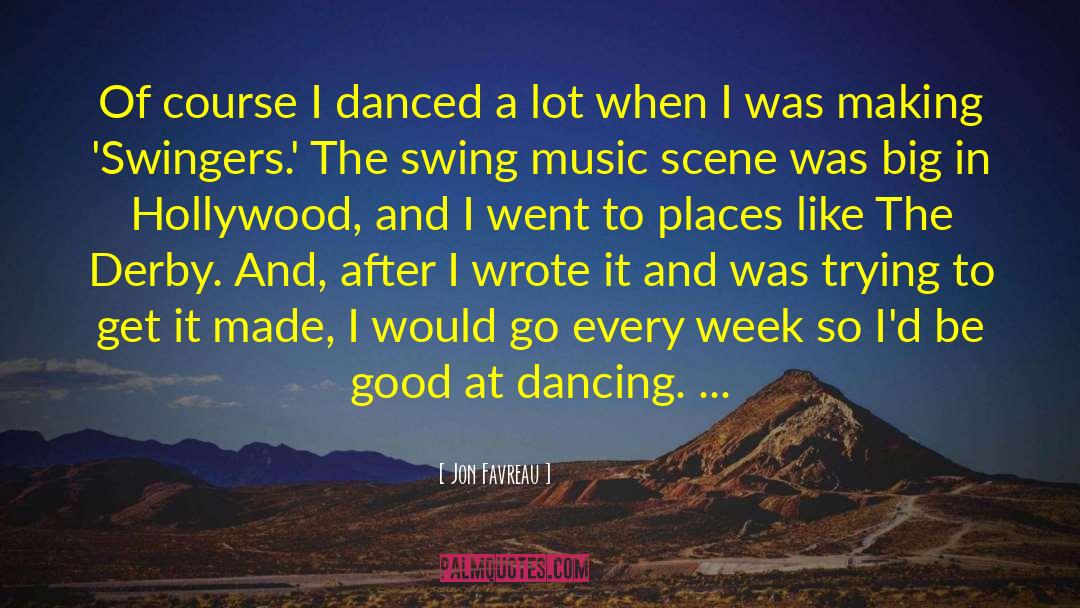 Jon Favreau Quotes: Of course I danced a