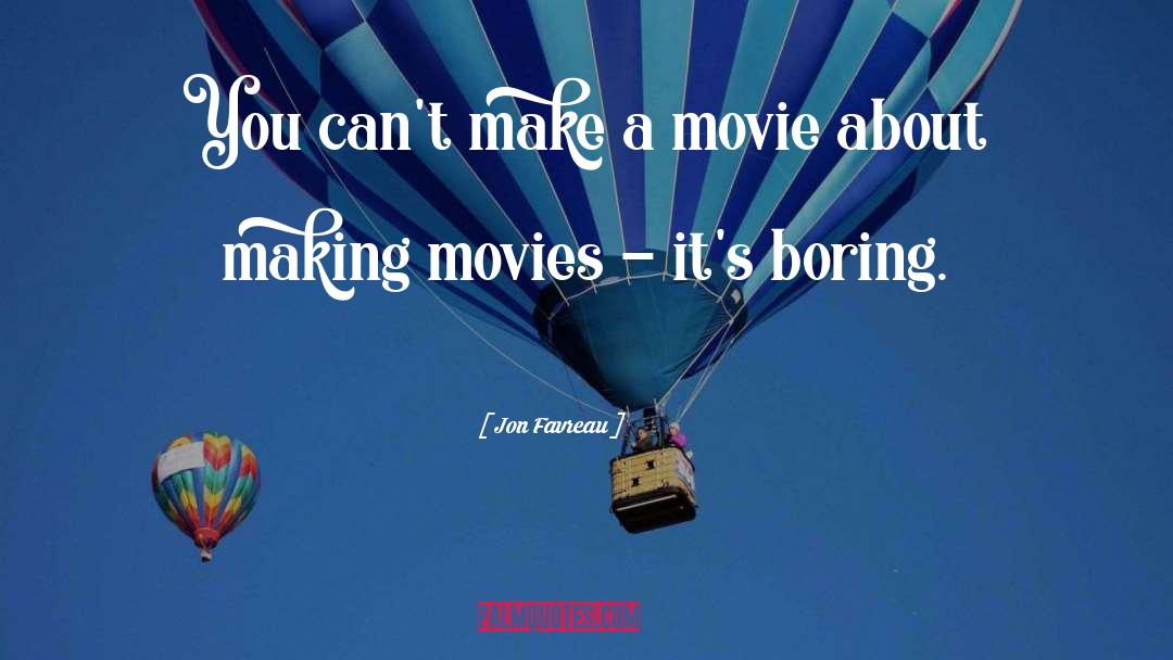 Jon Favreau Quotes: You can't make a movie