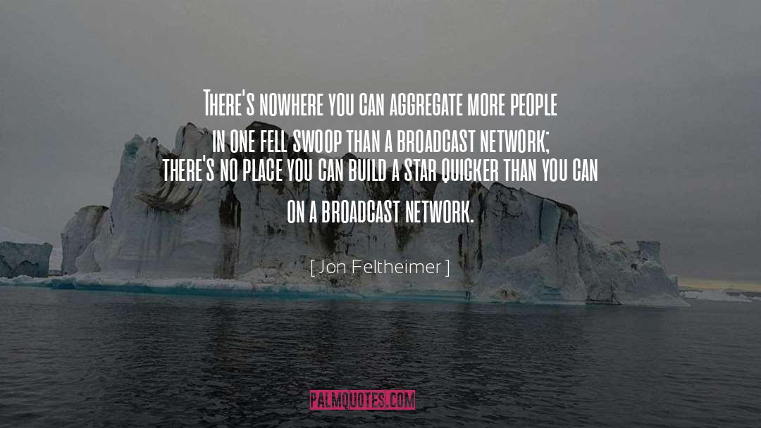 Jon Feltheimer Quotes: There's nowhere you can aggregate
