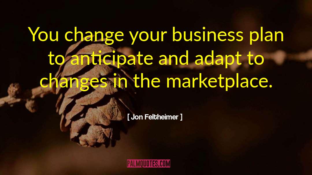 Jon Feltheimer Quotes: You change your business plan