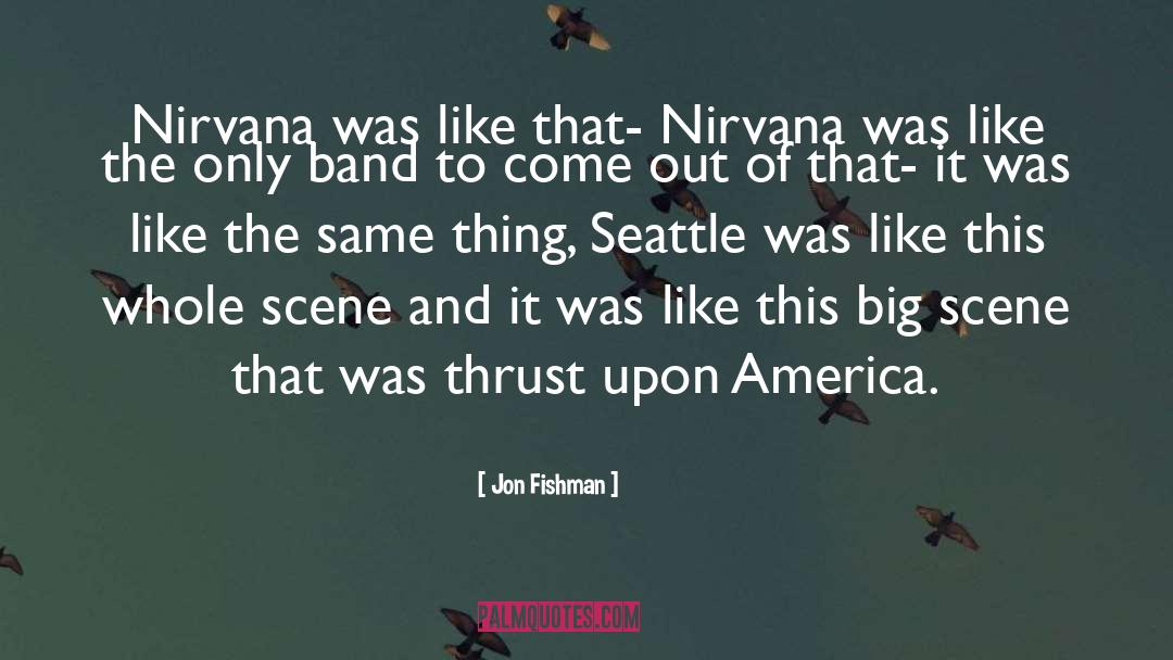 Jon Fishman Quotes: Nirvana was like that- Nirvana