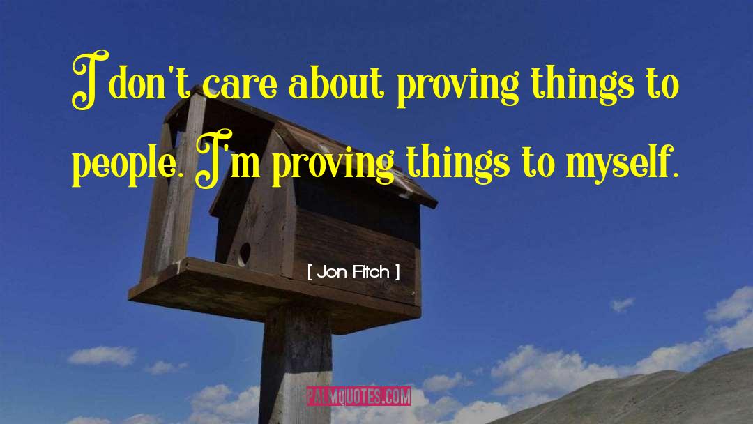 Jon Fitch Quotes: I don't care about proving