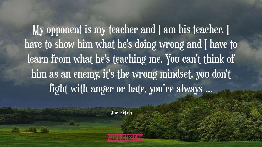 Jon Fitch Quotes: My opponent is my teacher