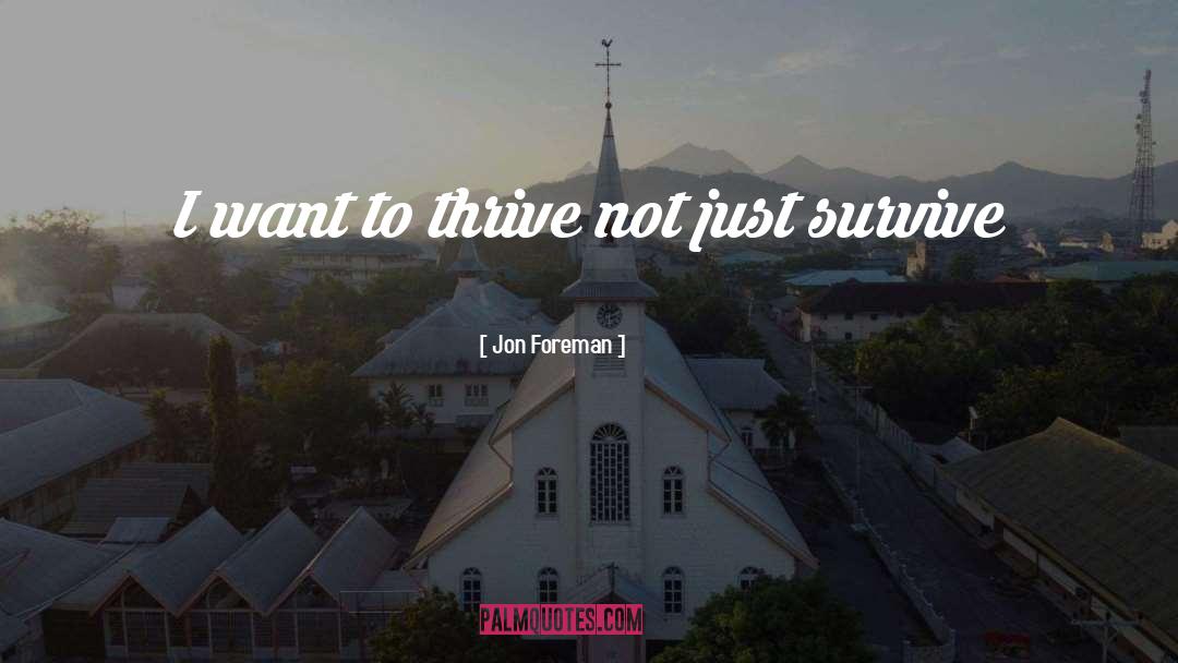 Jon Foreman Quotes: I want to thrive not