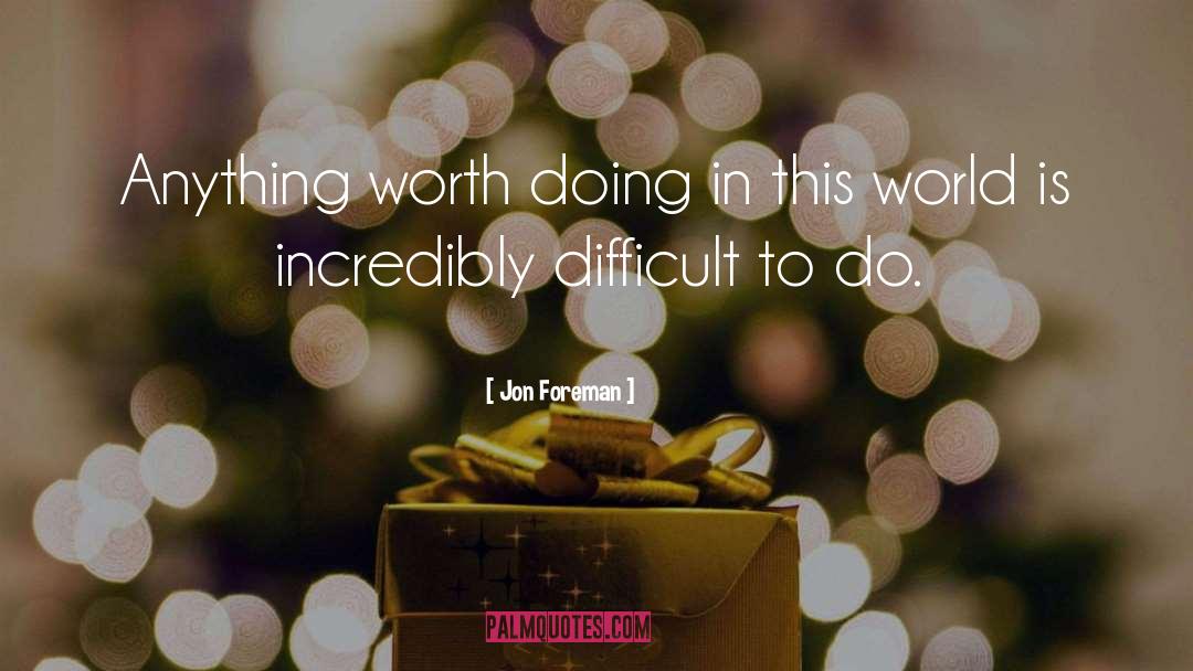 Jon Foreman Quotes: Anything worth doing in this