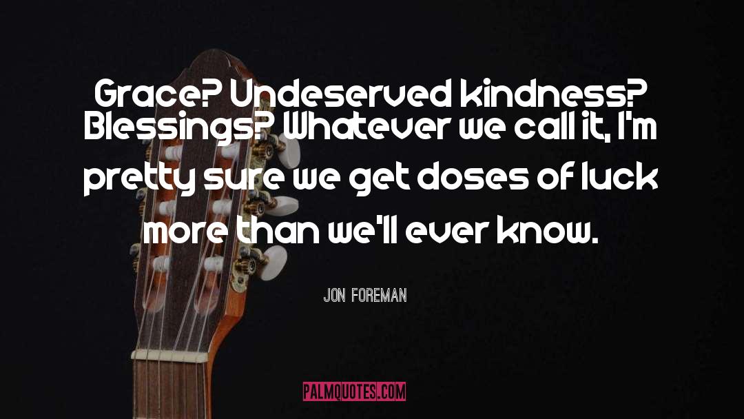 Jon Foreman Quotes: Grace? Undeserved kindness? Blessings? Whatever