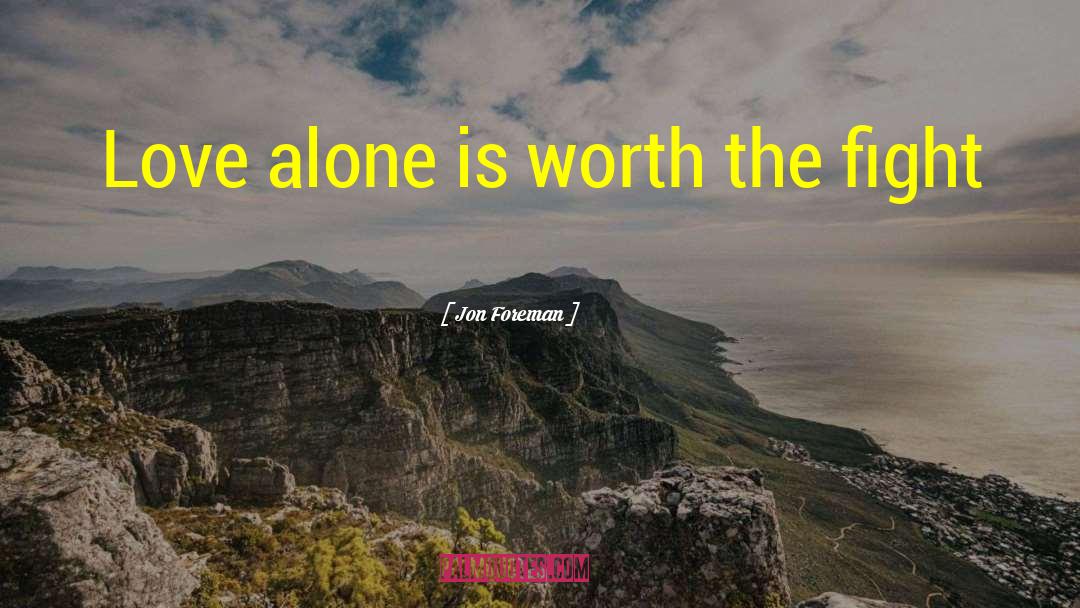 Jon Foreman Quotes: Love alone is worth the