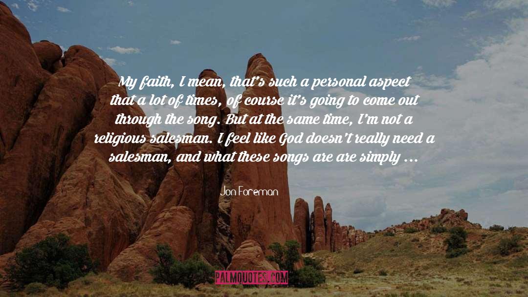 Jon Foreman Quotes: My faith, I mean, that's