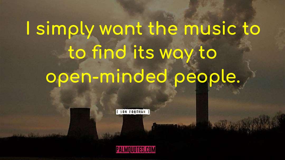 Jon Foreman Quotes: I simply want the music