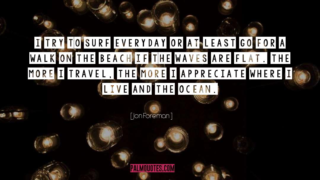 Jon Foreman Quotes: I try to surf everyday