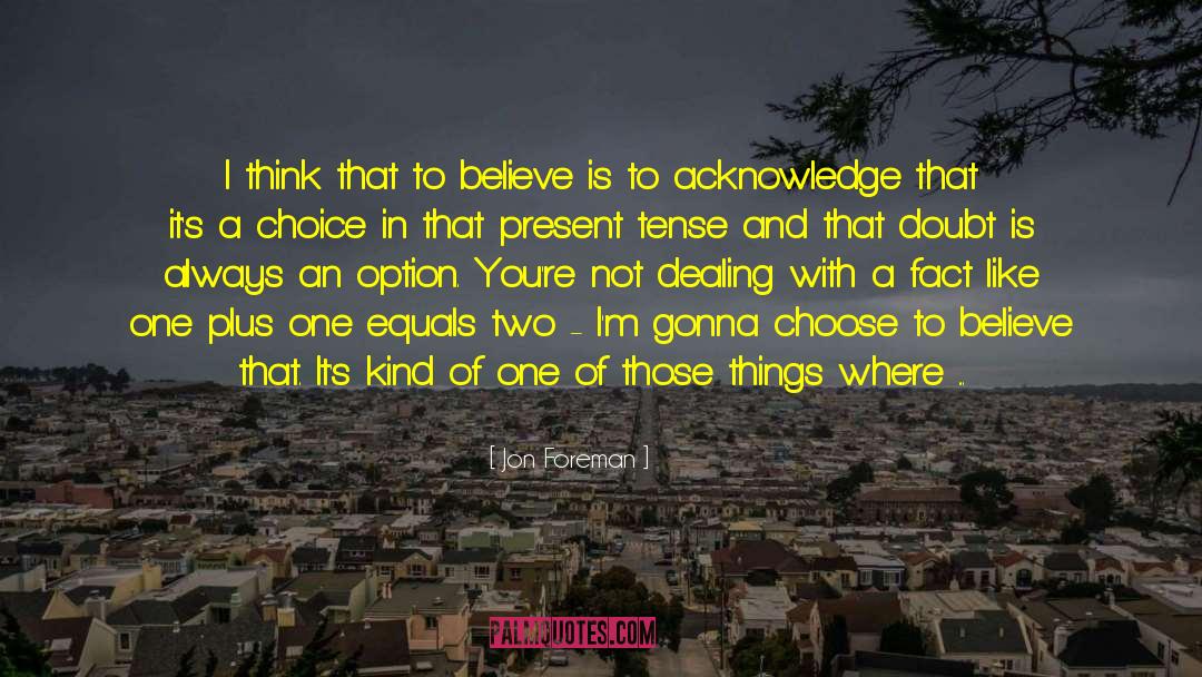 Jon Foreman Quotes: I think that to believe