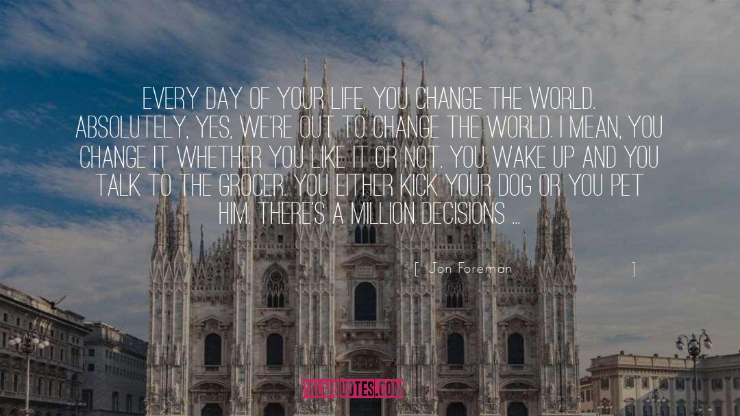 Jon Foreman Quotes: Every day of your life,