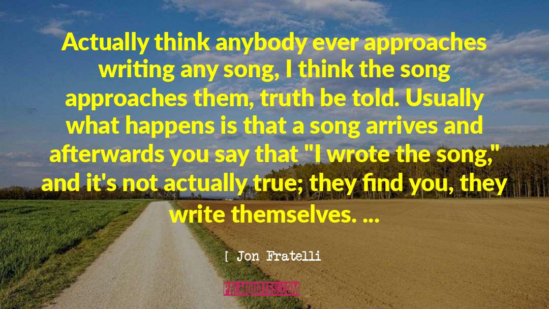 Jon Fratelli Quotes: Actually think anybody ever approaches