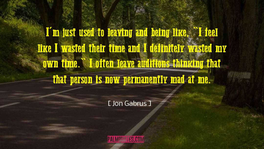 Jon Gabrus Quotes: I'm just used to leaving