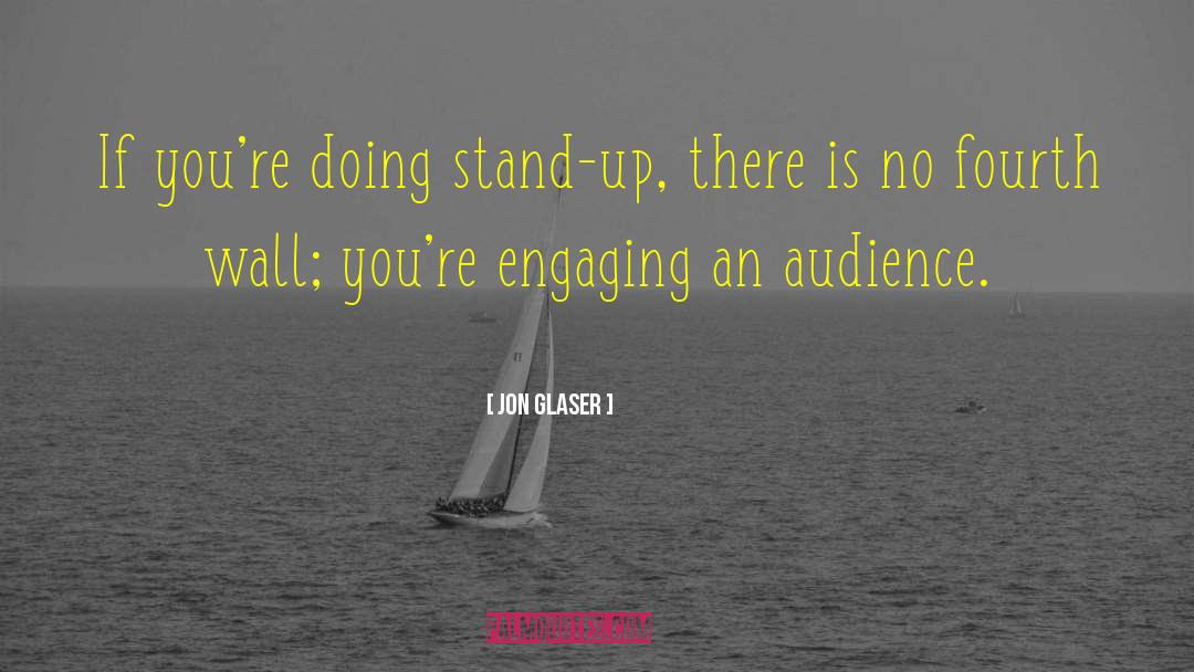 Jon Glaser Quotes: If you're doing stand-up, there