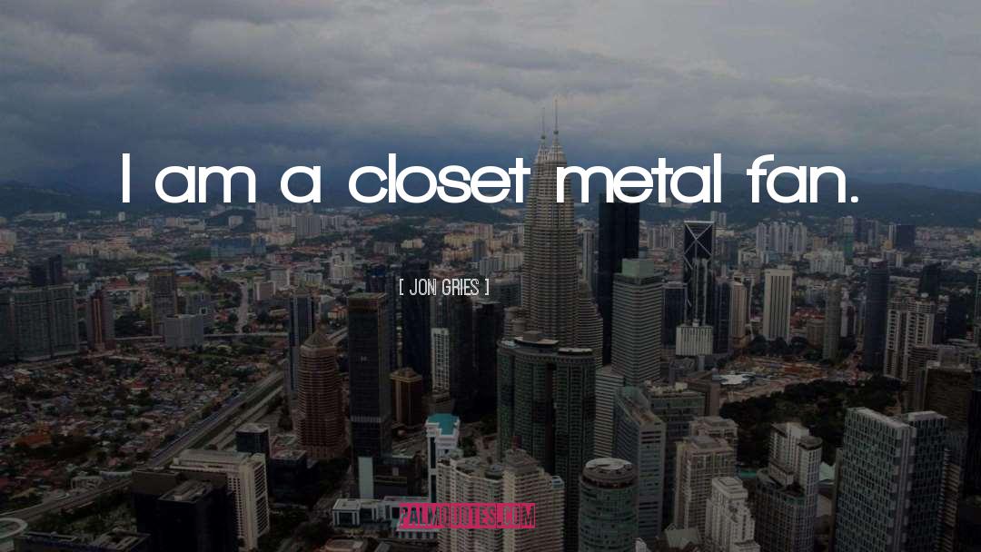 Jon Gries Quotes: I am a closet metal