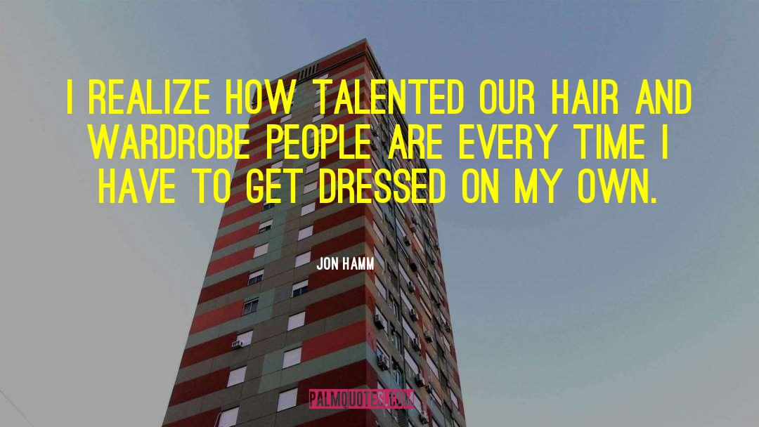 Jon Hamm Quotes: I realize how talented our