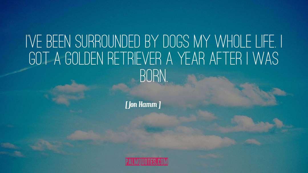 Jon Hamm Quotes: I've been surrounded by dogs