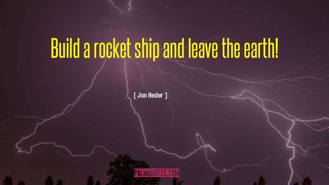 Jon Heder Quotes: Build a rocket ship and
