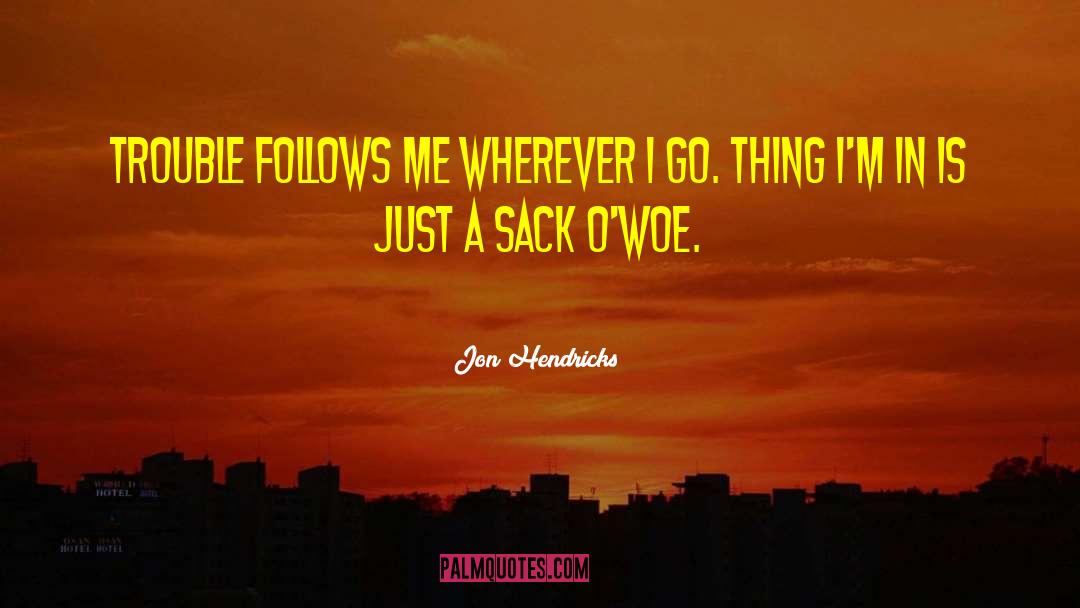 Jon Hendricks Quotes: Trouble follows me wherever I