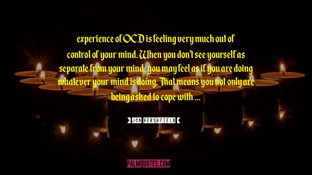 Jon Hershfield Quotes: experience of OCD is feeling