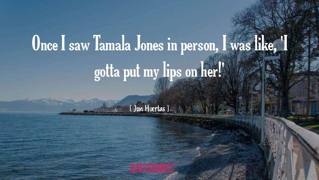 Jon Huertas Quotes: Once I saw Tamala Jones