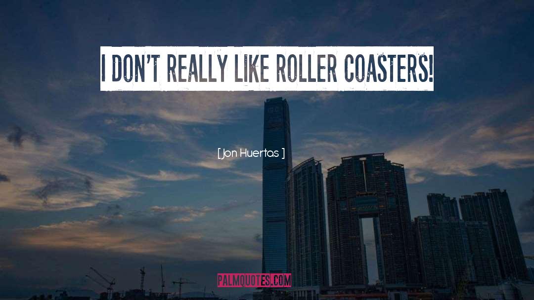 Jon Huertas Quotes: I don't really like roller