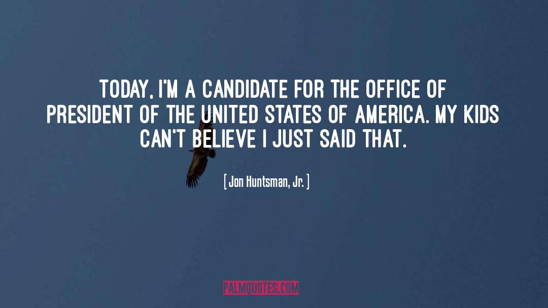 Jon Huntsman, Jr. Quotes: Today, I'm a candidate for