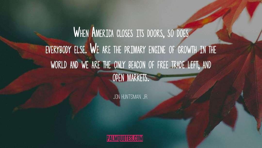 Jon Huntsman, Jr. Quotes: When America closes its doors,