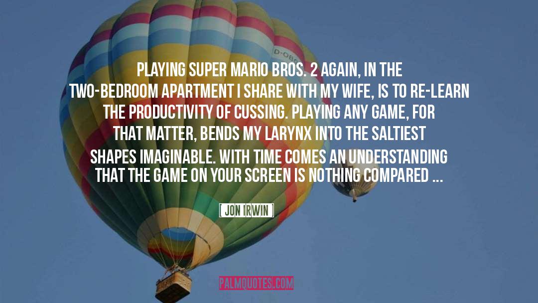 Jon Irwin Quotes: Playing Super Mario Bros. 2