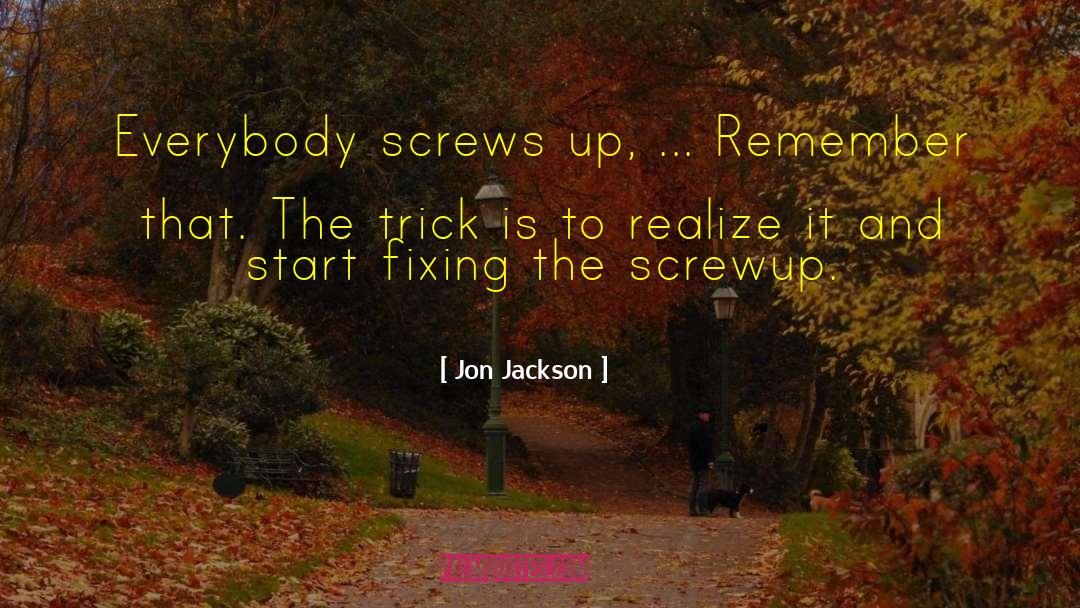 Jon Jackson Quotes: Everybody screws up, ... Remember