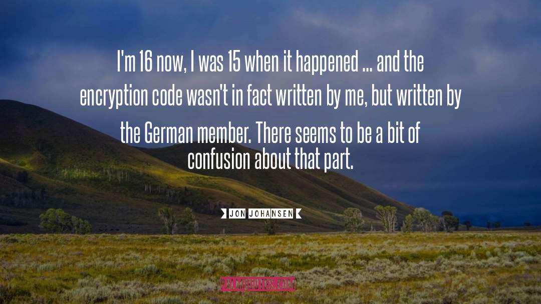 Jon Johansen Quotes: I'm 16 now, I was