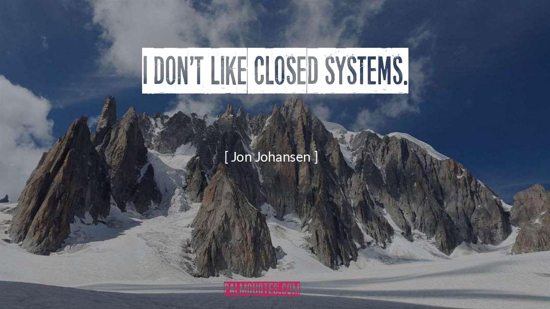 Jon Johansen Quotes: I don't like closed systems.