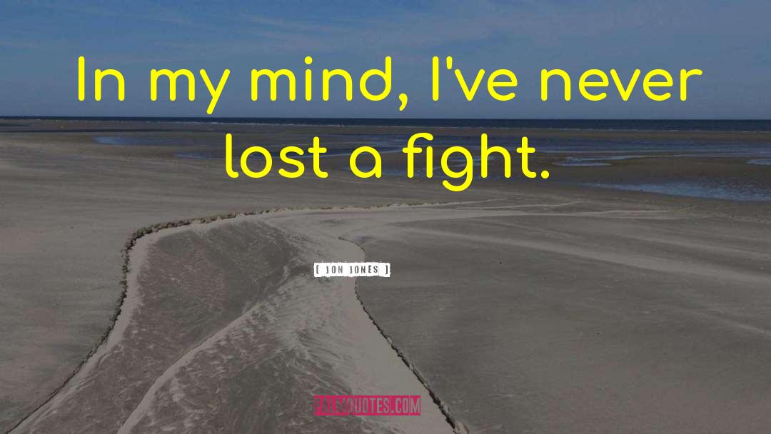 Jon Jones Quotes: In my mind, I've never