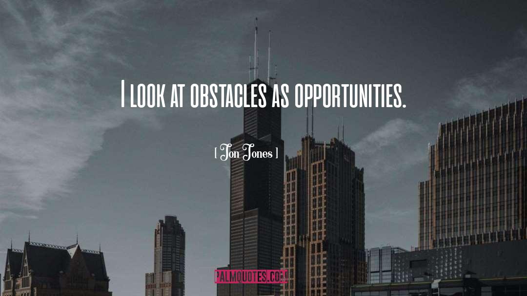 Jon Jones Quotes: I look at obstacles as