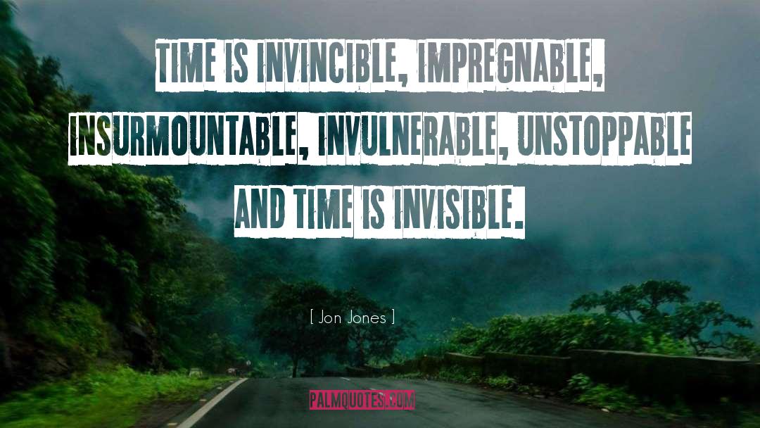 Jon Jones Quotes: Time is invincible, impregnable, insurmountable,