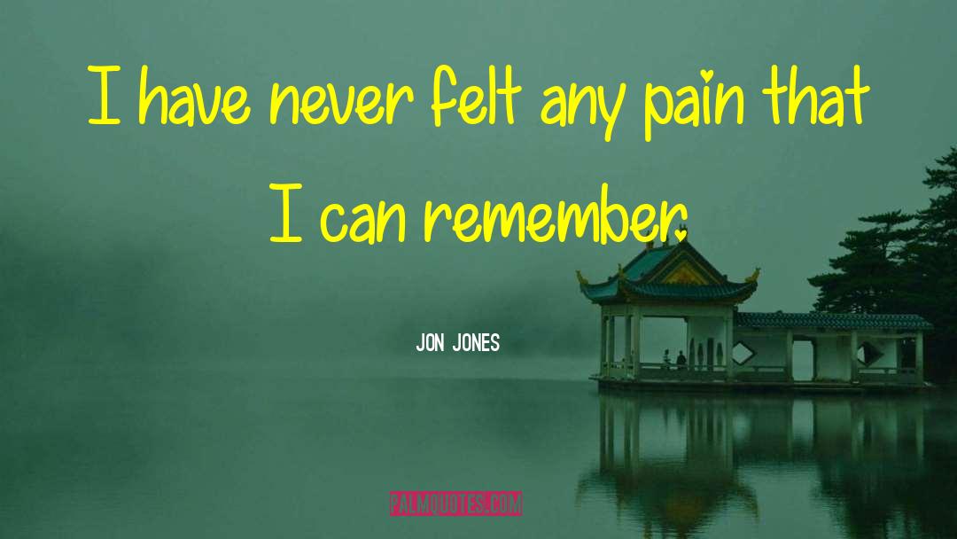 Jon Jones Quotes: I have never felt any