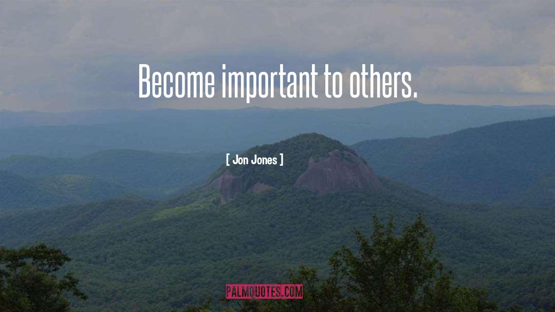 Jon Jones Quotes: Become important to others.