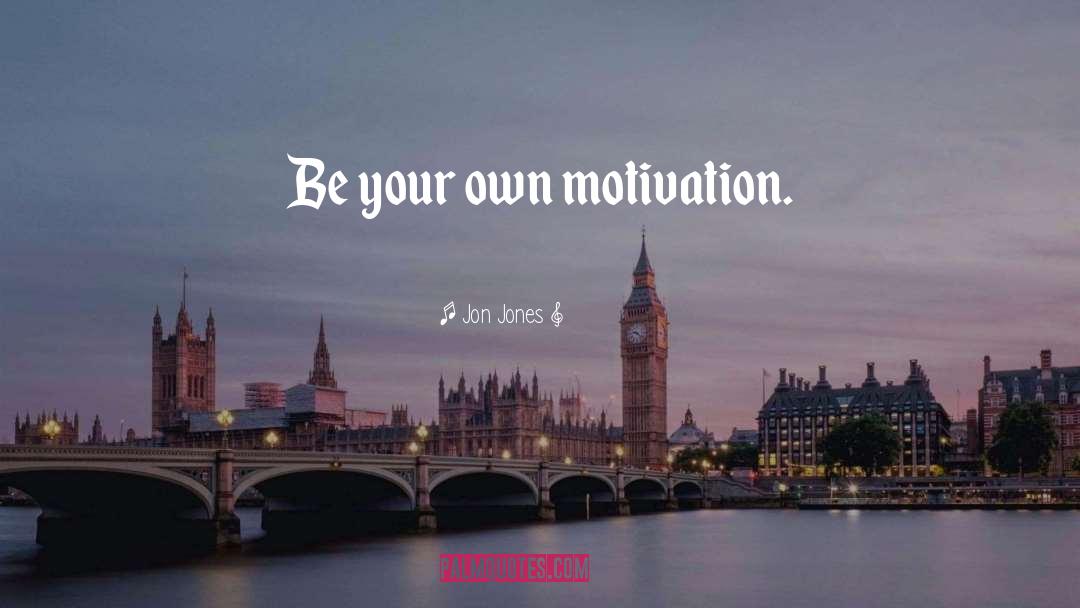 Jon Jones Quotes: Be your own motivation.