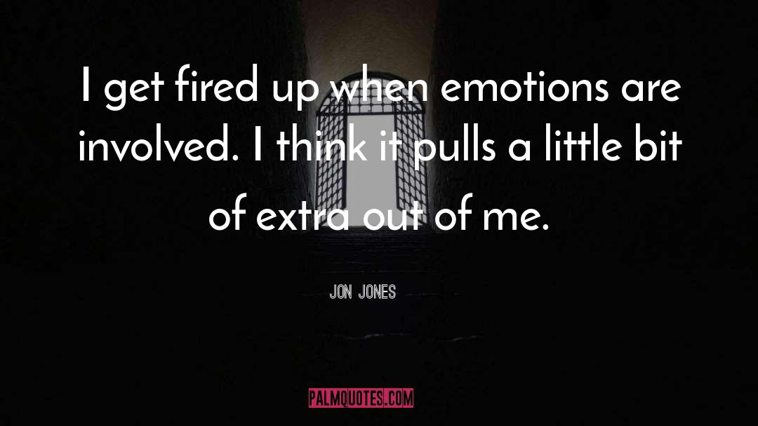 Jon Jones Quotes: I get fired up when